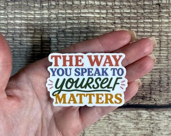 The Way You Speak to Yourself Matters Sticker, Inspirational Mental Health Vinyl Decal, Self Love Gift for Laptop or Water Bottle