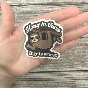 Hang in There It Gets Worse Sticker – Dark Humor Mental Health Decal - Waterproof Vinyl Sticker for Water Bottles and Journals