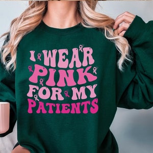 I Wear Pink For My Patients Sweatshirt: Breast Cancer Awareness Gift