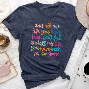And all my life you have been faithful bright - christian t shirt, scripture