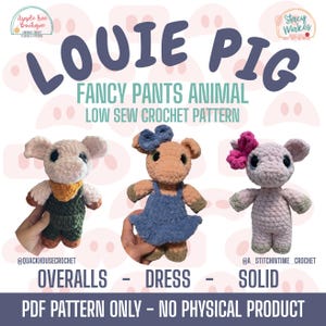 May include: Image of three crochet pig toys. The pigs are in different styles: overalls, dress, and solid. The text "LOUIE PIG" is at the top, with "FANCY PANTS ANIMAL" and "LOW SEW CROCHET PATTERN" below. The bottom text reads "PDF PATTERN ONLY - NO PHYSICAL PRODUCT."