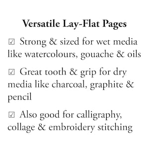 Cotton Rag Sketchbook Features and Benefits of Versatile Lay-Flat Pages
Strong & sized for wet media like watercolours, gouache & oils
Great tooth & grip for dry media like charcoal, graphite & pencil
Also good for calligraphy, collage & embroidery stitching