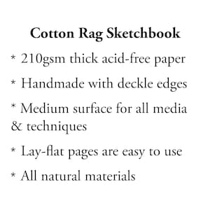 Cotton Rag Sketchbook handmade with 210gsm thick acid-free paper with deckle edges. Pages are medium surface for all media & techniques, and are lay-flat so easy to use. All natural materials.