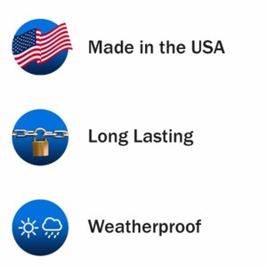 May include: Image with three icons and text. The first icon shows the American flag and the text reads "Made in the USA." The second icon shows a chain and padlock, with the text "Long Lasting." The third icon shows sun and cloud, with the text "Weatherproof."