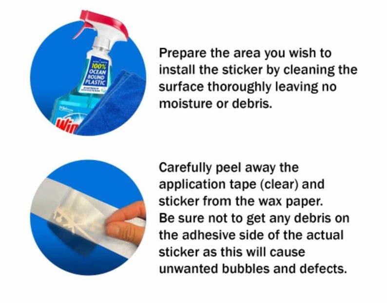 May include: Instructions for applying a sticker, with two circular illustrations. The first shows a spray bottle, a blue cloth, and text about cleaning the surface. The second shows a hand peeling tape from a sticker, with text about removing the tape.