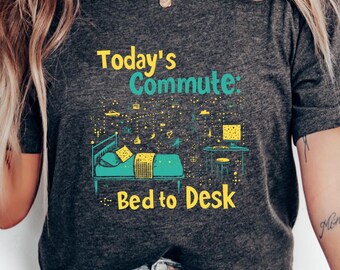 Today&#39;s Commute Bed To Desk Shirt Work From Home Humor Design Remote Worker Tee