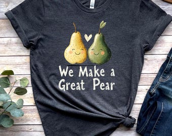 We Make a Great Pear T Shirt Cute Food Pun Graphic Tee Funny Romantic Gift for Couples