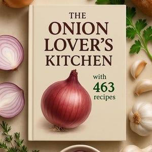 The Onion Lover’s Kitchen with 463 Recipes | Gourmet Onion Dishes | Caramelized Onion Meals | Savory & Sweet Onion Cooking Ideas