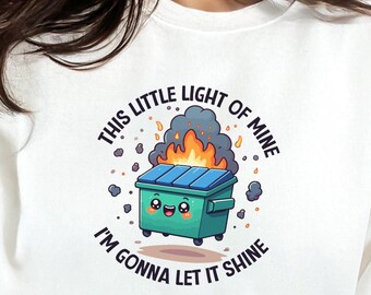 Dumpster Fire Sweatshirt, This Little Light of Mine I'm Gonna Let It Shine Sweatshirt, Emotional Dumpster Fire Sweatshirt, Mental Health Tee