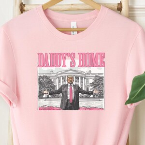 Trump Shirt, Trump Daddys Home Shirt, President Trump Shirt, Trump Gift for Republican, 2024 Election Shirt, Donald Trump Shirt