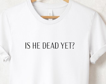 Is He Dead Yet Anti Trump Shirt, Funny Democrat Shirt,Protesters Political Vneck Tee, Feminist Liberal Rebel Shirt, Social Justice Racerback