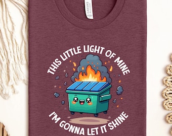 This Little Light of Mine I'm Going To Make It Shine Shirt, Dumpster Fire Shirts, Emotional Shirt, Mental Health Shirt, Humorous Shirt