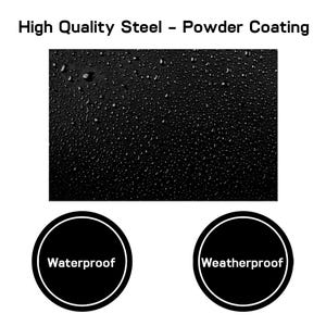 May include: A black surface with water droplets, labelled High Quality Steel - Powder Coating. Two circular icons below feature white text reading Waterproof and Weatherproof, indicating the material properties of the black steel surface.