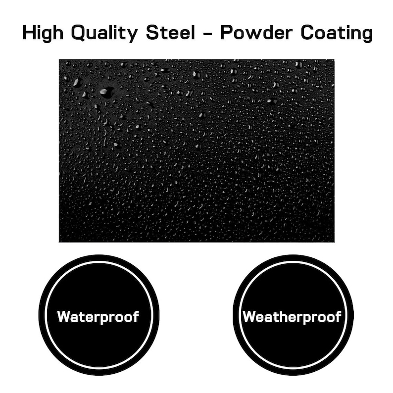May include: A black surface with water droplets, labelled High Quality Steel - Powder Coating. Two circular icons below feature white text reading Waterproof and Weatherproof, indicating the material properties of the black steel surface.