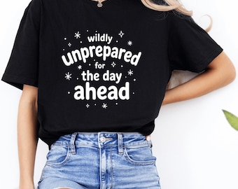 Wildly Unprepared for the Day Ahead T-Shirt | Graphic Tee