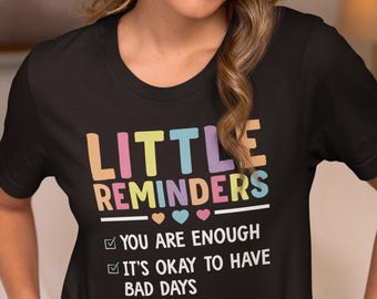 Little Reminders You Are Enough It's Okay To Have Bad Days Shirt, Mental Health Awareness Shirt, Positivity Shirt, Anxiety Shirt