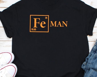 Fe Man Shirt, Iron Man Shirt, Scientist Shirt, Periodic Table Shirt, Science Pun Shirt, Iron Element Shirt, Fe Element Shirt, Science Nerd