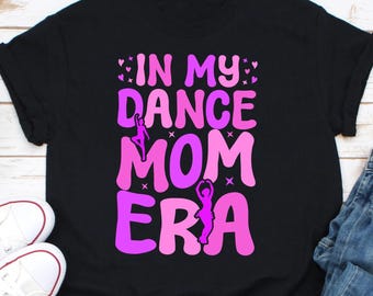 In My Dance Mom Era Shirt, Dance Mom Sweatshirt Dance Mom Crewneck Dance Mama Sweatshirt Dance Mom Gift Dance Mom Sweater Dancemom Shirt