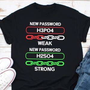 May include: Black t-shirt with a white graphic that says "NEW PASSWORD H3PO4 WEAK NEW PASSWORD H2SO4 STRONG" with a red chain link for weak and a green chain link for strong.