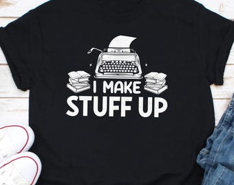 Writer Shirts, Author Shirts, Novelist Shirt, I Make Stuff Up Shirt, Typewriter Shirts, Author Gifts, Book Writing Shirts, Book Shirts