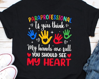 If You Think My Hands Are Full You Should See My Heart, Paraprofessionals Shirt, Teacher Assistants Shirts, Educators Tee, Paraprofessional