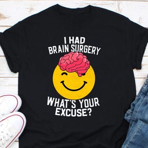 I Had Brain Surgery T-Shirt, What&#39;s Your Excuse, Brain Tumor T-Shirt, Brain Cancer Sweatshirt, Cancer Awareness, Brain Cancer Support Shirts