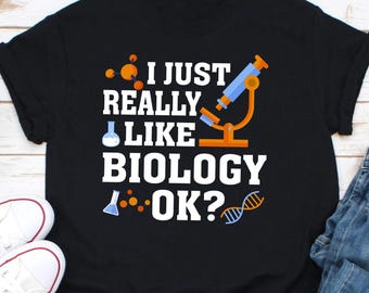 I Just Really Like Biology Okay? Shirt, Science Shirt, Biology and Chemistry Shirt, Shirt for Biologist and for Science Teachers, Biologist