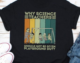 Chemise de devoir pour aire de jeux, chemise de professeur de sciences, chemise d'enseignement des sciences, chemise de scientifique, chemise de science Pourquoi ne pas donner aux professeurs de sciences