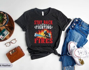 Stay Back I'm Fighting Fires Shirt, Firefighter Shirt, Fireman Shirt, Firefighter Dad Shirt, Fireman Gift, Fun Fireman Tee, Firefighter Tee