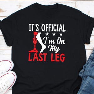 It&#39;s Official I&#39;m On My Last Leg Shirt, Funny Amputee Shirt, Amputation Surgery Gift, Amputation Surgery Gift, Amputee Shirt