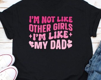 I'm Not Like Other Girls I'm Like My Dad Shirt, Dad Lover Shirt, Daughter Love To Father, Father's Day Shirt, Daughter Gift To Father