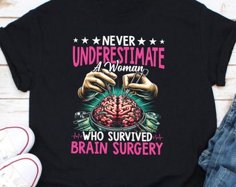 Never Underestimate A Woman Who Survived Brain Surgery Shirt, Neurosurgery Shirt, Brain Concussion Shirt, Brain Tumor Awareness Shirt
