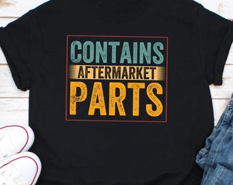 Contains Aftermarket parts Shirt, Contains Aftermarket Parts T-Shirt, Funny Joint Replacement Shirt, Transplant Shirt, Implant Pacemaker