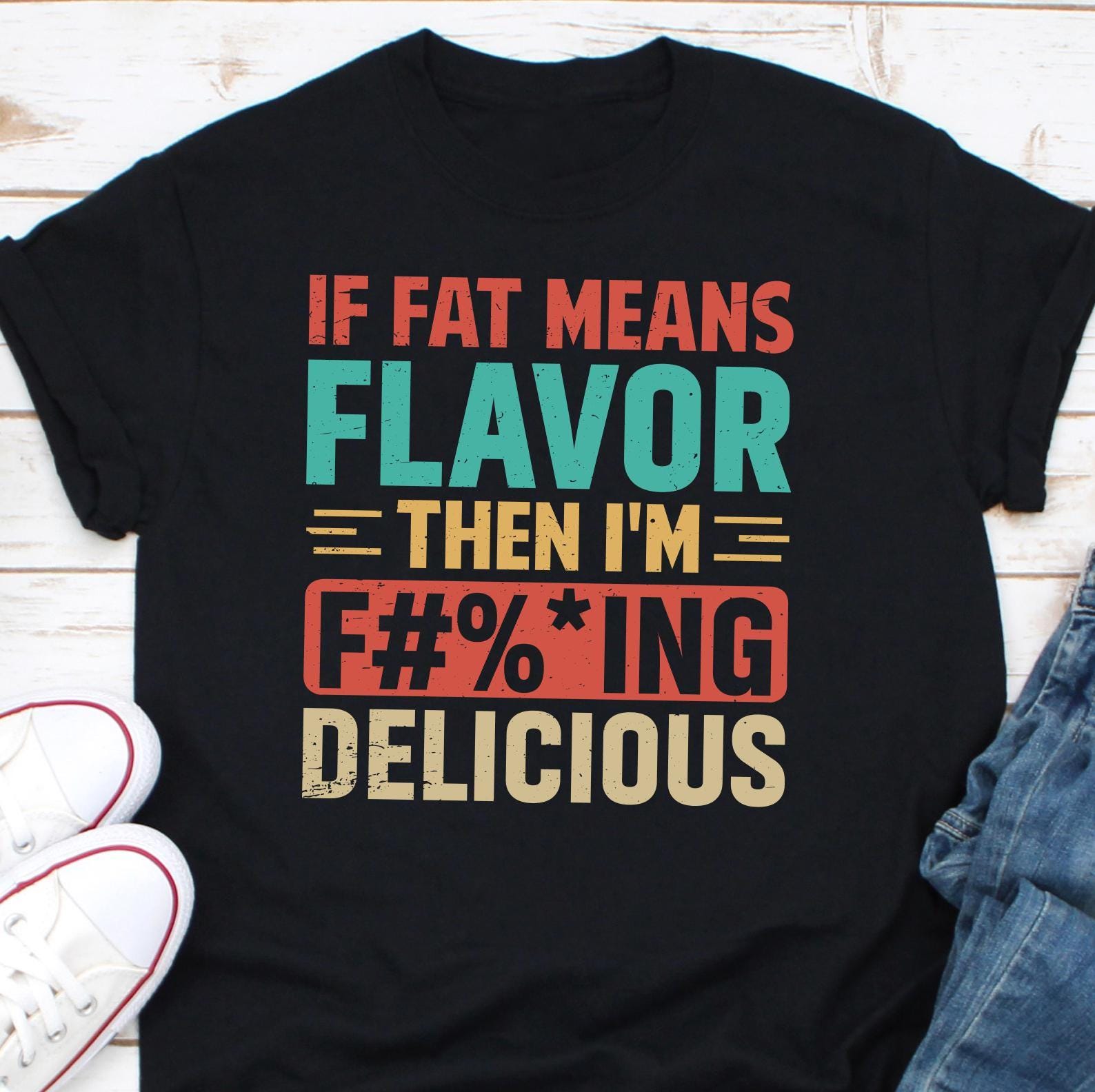 If Fat Means Flavor, Then I'm Fucking Delicious Shirt, Plus Sizer