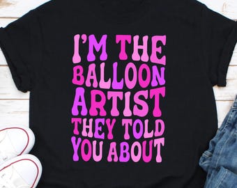 I'm The Balloon Artist They Told You About Shirt, Balloon Artist Shirt, Party Decorator Shirt, Balloon Stylist Shirt, Trendy Balloon Artist