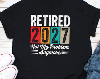 Chemise Pas mon problème pour la retraite 2027, chemise Va prendre sa retraite, chemise prend sa retraite bientôt, chemise retraité 2027, chemise fête de départ à la retraite