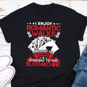 I Enjoy Romantic Walks Through The Casino Straight To The Slot Machine Shirt, Gambling Shirt, Casino Shirt, Las Vegas Tee, Slot Machine Tee