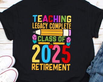 Teaching Legacy Complete Class of 2025 Retirement Shirt, Retired Teacher Shirt, Teacher Retirement Gift, Retiring Teacher Gift, Teachers Day