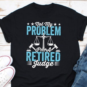 Niet mijn probleem, ik ben een gepensioneerd rechtershirt, cadeau voor rechter, shirt juridisch directeur, shirt advocaat, shirt eerwaarde, geschenk rechtbank, cadeau rechtbank