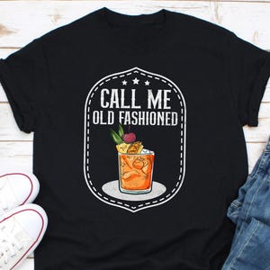 Call Me Old Fashioned Shirt, Funny Drinking Shirt, Drinking Tshirt, Whiskey Shirt, Whiskey Lover Gift, Bourbon Lover Shirt