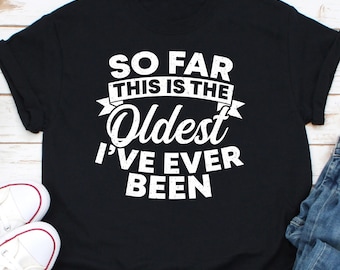 Chemise jusqu'à présent, c'est la plus vieille que j'aie jamais vue, chemise pour personnes âgées, cadeau pour personnes âgées, cadeau pour papa, cadeau de 40e anniversaire, cadeau de 50e anniversaire