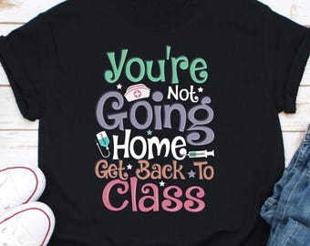 School Nurse Go Back to Class Shirt, School Nurse Not Going Home Tee, Funny School Nurse TShirt, School Nurse Gift, School Nurse T-Shirt