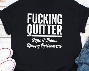 Fucking Quitter Oops I Mean Happy Retirement Shirt, Retirement Gift, I'm Retired Shirt, Retirement Party Shirt, Retiree Shirt, Retired Shirt
