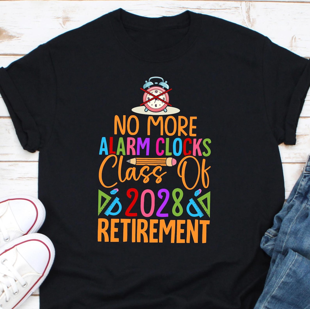 No More Alarm Clock Class of 2028 Retirement, Retirement Shirt, Retired ...