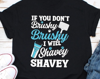 If You Don't Brushy Brush I Will Shavey Shavey, Dog Groomer Shirt, Pet Grooming Gift, Gift For Dog Owner, Dog Grooming Tee