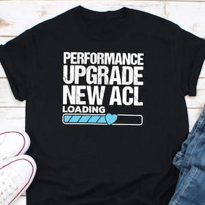 Performance Upgrade New Acl Loading T-Shirt, Knee Replacement Shirt, Joint Replacement Shirt, Surgery Gift, Knee Surgery, Tank Top, Hoodie
