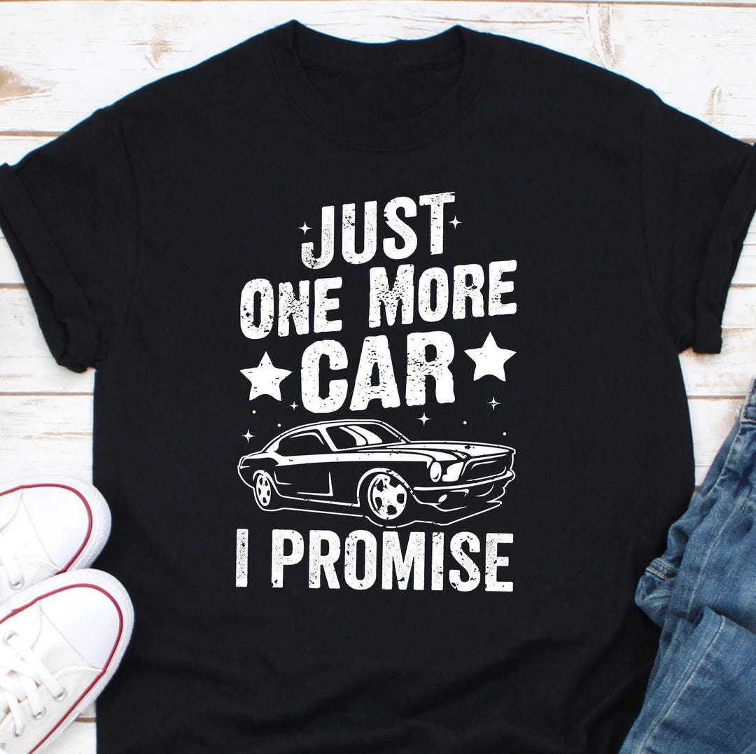 Funny Car T-shirt, Just One More Car I Promise Shirt, Car Guy Gift, Car