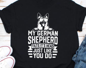 My German Shepherd Tilts Its Head Just Like You Do Shirt, Funny Swiss Shepherd Dog Shirt, Funny Dog Mom Shirt, Sarcastic Dog Mom Shirt