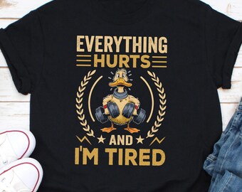 Everything Hurts And I'm Tired Shirt, Funny Workout Shirt, Tired Duck Shirt, Funny Weightlifting Shirt, Funny Friend Gift, Funny Gym Shirt