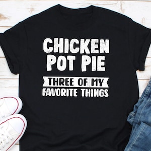 Chicken Pot Pie Three Of My Favorite Things Shirt, Chicken Lover Shirt, Pot Pie Shirt, Gift For Chicken Pot Pie, Favorite Things Shirt